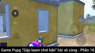 Game Pupg: gặp team Chơi bẩn hài vô cùng phần 16