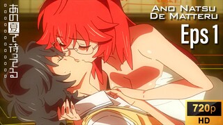 EP 1 Ano Natsu De Matteru [SUB INDO]