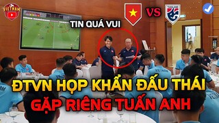 ĐTVN Họp Khẩn Đấu Thái Lan, HLV Park Gặp Riêng Tuấn Anh, Báo Tin Cực Vui Cho NHM