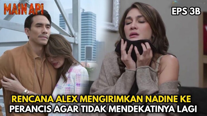 EPS 3B | RENCANA ALEX MENGIRIMKAN NADINE KE PERANCIS - ALUR CERITA MAIN API