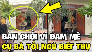 Cụ bà sáng đi bán chổi vì đam mê tối về ngủ biệt thự | TIN GIẢI TRÍ