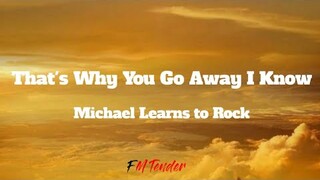 That's Why You Go Away I Know - Michael Learns to Rock (Lyrics)