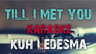 TILL I MET YOU - KUH LEDESMA (KARAOKE VERSION)