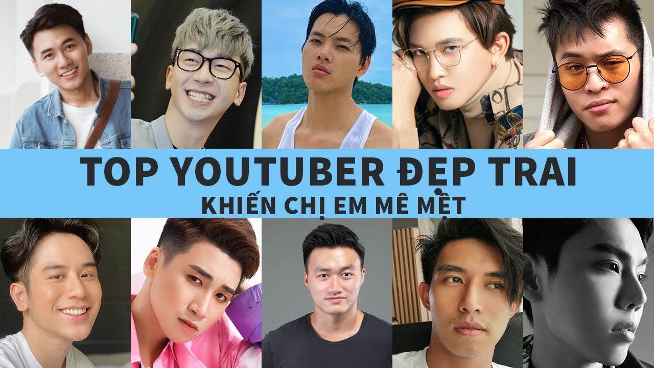 Top 10 Youtuber Đẹp Trai Nhất Việt Nam - Nhìn thôi là muốn rụng ...