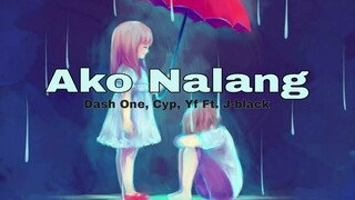 Ako Nalang - Dash One, Cyp & YF Kesh Ft. J-black