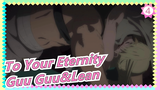 To Your Eternity| Guu Guu&Lean_4