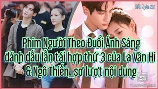 Phim "Người Theo Đuổi Ánh Sáng" đánh dấu lần tái hợp thứ 3 của La Vân Hi -Ngô Thiến,sơ lượt nội dung