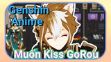 Muốn Kiss GoRou [Genshin, Anime]