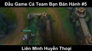 Đầu Game Cả Team Bạn Bán Hành Phần 5