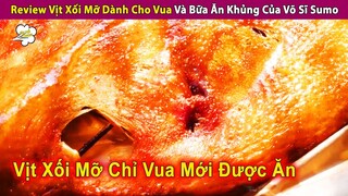 Review Món Vịt Xối Mỡ Chỉ Dành Cho Vua Và Phần Ăn Cho Võ Sĩ Sumo | Review Con Người Và Cuộc Sống