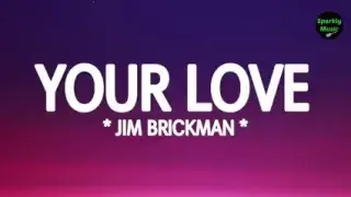 YOUR LOVE BY: JIM BRICKMAN