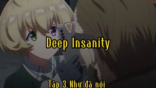 Deep Insanity_Tập 3 Như đã nói