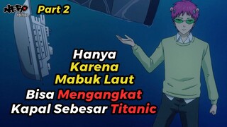 MUDAH BAGINYA UNTUK MENGANGKAT KAPAL TITANIC - ALUR CERITA FILM ANIME SAIKI KUSUO S2 PART 2