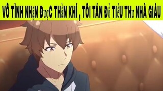 Vô tình nhận được thần khí , Tôi tán đổ tiểu thư nhà giàu Phần 5 #animehaynhat