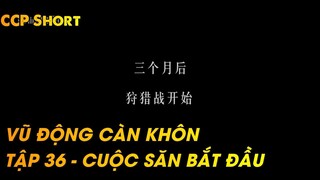 VŨ ĐỘNG CÀN KHÔN TẬP 36 - CUỘC SĂN BẮT ĐẦU