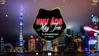 Như Áng Mây Trời - T PASSION  ( QV REMIX )| Nhạc Trẻ EDM | bao câu hẹn thề giờ người đành lòng bỏ đi