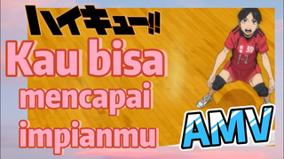 [Haikyuu!!] AMV | Kau bisa mencapai impianmu