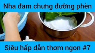 Nha đam chưng đường phèn siêu hấp dẫn #7