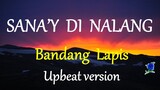 SANA'Y DI NALANG -  BANDANG LAPIS UPBEAT VERSION (lyrics)