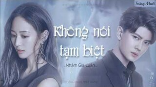 [Vietsub] KHÔNG NÓI TẠM BIỆT - NHẬM GIA LUÂN (Không Nói Lời Tạm Biệt Ost/不说再见 Never Say Goodbye Ost)