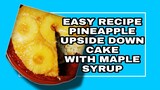 PINEAPPLE UPSIDE DOWN CAKE WITH MAPLE SYRUP