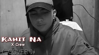 KAHIT NA  -  X CREW ( MY COVER w/t Lyrics  ) DARIELSON CATALAN