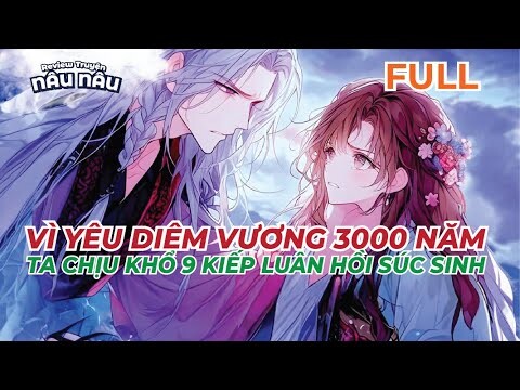 FULL | CHỈ VÌ YÊU DIÊM VƯƠNG 3000 NĂM - TA CHỊU KHỔ 9 KIẾP LUÂN HỒI ĐƯỜNG SÚC SINH | TRUYỆN NÂU NÂU