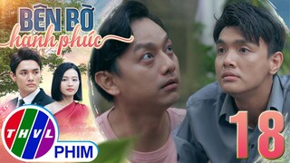 BÊN BỜ HẠNH PHÚC - TẬP 18[2]: Vinh Hiển tức giận khi Nhã Phương thẳng thừng từ chối mình