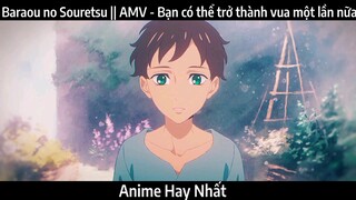 Baraou no Souretsu || AMV - Bạn có thể trở thành vua một lần nữa | Hay nhất