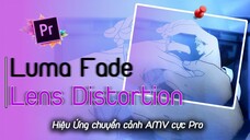 【Bí Kíp Nhập Môn】Hiệu ứng Lens Distortion & Luma Fade trong AMV bạn đã biết chưa? Adobe Premiere