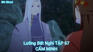 Lưỡng Bất Nghi TẬP 67-CẨM MINH