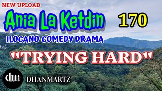 ILOCANO COMEDY DRAMA | TRYING HARD | ANIA LA KETDIN 170 | NEW UPLOAD