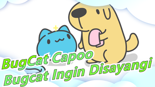 [BugCat Capoo] Bugcat Ingin Disayangi