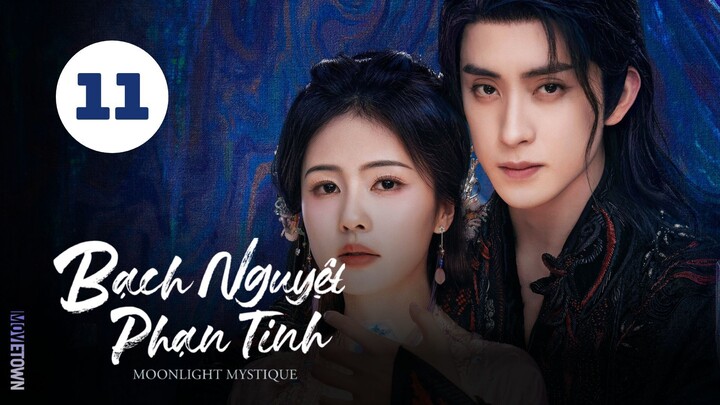 Tập 11| Bạch Nguyệt Phạn Tinh - Moonlight Mystique (Bạch Lộc, Ngao Thụy Bằng, Đại Lộ Oa,...).