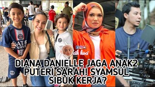 Diana Danielle Jaga Anak2 Puteri Sarah! Syamsul Sibuk Kerja?