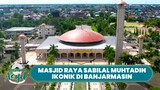 NGABUBURIT ASYIK: Jejak Masjid Raya Sabilal Muhtadin, Masjid Ikonik di Kota Banjarmasin