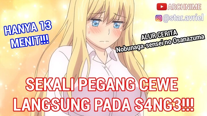 SEKALI PEGANG CEWE LANGSUNG PENGEN DI.. : Alur Cerita Anime Nobunaga sensei no Osanazuma 13 Menit!