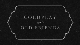 Coldplay - Old Friends (Official Lyric Video)