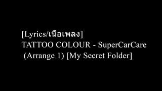 [Lyrics/เนื้อเพลง] TATTOO COLOUR - SuperCarCare (Arrange 1) [My Secret Folder]