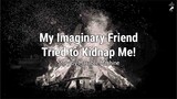 Story Time - My Imaginary Friend Tried to Kidnap Me!