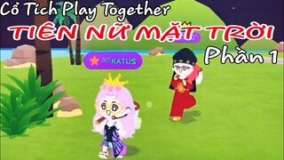 CỔ TÍCH PLAY TOGETHER | SỰ TÍCH TIÊN NỮ MẶT TRỜI - PHẦN 01| PHIÊN BẢN PHIM PLAY TOGETHER