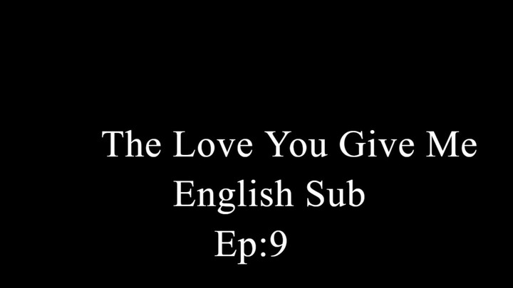 The Love You Give Me EP.9