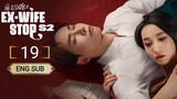🇨🇳 EX-WIFE STOP SEASON 2 (2023) | Episode 19 | Eng Sub | (爱情而已 第19集)