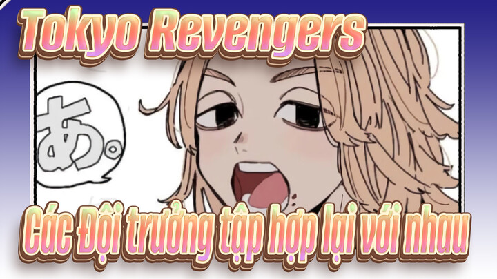 [Tokyo Revengers] "Các Đội trưởng tập hợp lại với nhau!"