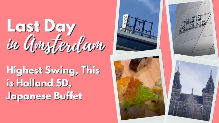 Last Day in Amsterdam - Highest Swing, This is Holland 5D, Japanese Buffet