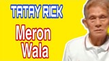 TATAY RICK: MERON AT WALA