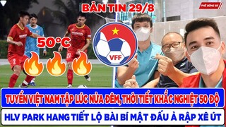 TIN BÓNG ĐÁ VIỆT NAM 29/8: TUYỂN VIỆT NAM TẬP DƯỚI THỜI TIẾT KHẮC NGHIỆT, THẦY PARK TIẾT LỘ BÍ MẬT