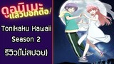 รีวิวอนิเมะ(ไม่สปอย) Tonikaku Kawaii Season 2