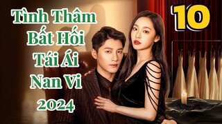 Tập 10 | Tình Thâm Bất Hối Tái Ái Nan Vi 2024 Vietsub, Deep Love Love Again 2024