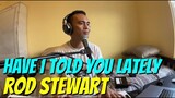 HAVE I TOLD YOU LATELY - Rod Stewart (Cover by Bryan Magsayo - Online Request)